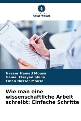 Wie man eine wissenschaftliche Arbeit schreibt: Einfache Schritte - Nasser Hamed Mousa,Gamal Elsayed Shiha,Eman Nasser Mousa - cover