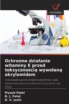 Ochronne dzialanie witaminy E przed toksycznością wywolaną akrylamidem - Piyush Patel,B J Patel,D V Joshi - cover