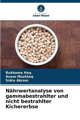Nährwertanalyse von gammabestrahlter und nicht bestrahlter Kichererbse - Rukhama Haq,Anam Mushtaq,Sidra Akram - cover