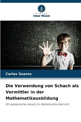 Die Verwendung von Schach als Vermittler in der Mathematikausbildung - Carlos Soares - cover