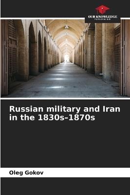 Russian military and Iran in the 1830s-1870s - Oleg Gokov - cover