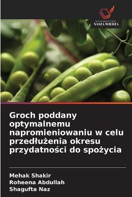 Groch poddany optymalnemu napromieniowaniu w celu przedlużenia okresu przydatności do spożycia - Mehak Shakir,Roheena Abdullah,Shagufta Naz - cover