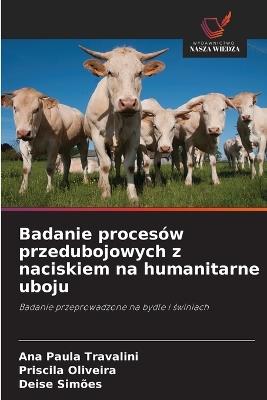 Badanie procesów przedubojowych z naciskiem na humanitarne uboju - Ana Paula Travalini,Priscila Oliveira,Deise Simões - cover