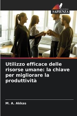 Utilizzo efficace delle risorse umane: la chiave per migliorare la produttività - M A Akkas - cover