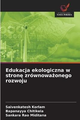 Edukacja ekologiczna w stronę zrównoważonego rozwoju - Saivenkatesh Korlam,Bapanayya Chitikela,Sankara Rao Miditana - cover