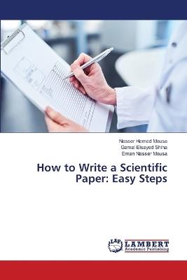 How to Write a Scientific Paper: Easy Steps - Nasser Hamed Mousa,Gamal Elsayed Shiha,Eman Nasser Mousa - cover
