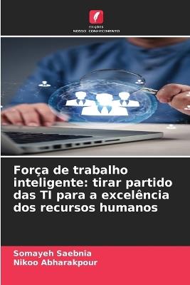 Força de trabalho inteligente: tirar partido das TI para a excelência dos recursos humanos - Somayeh Saebnia,Nikoo Abharakpour - cover