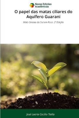 O papel das matas ciliares do Aquífero Guarani - José Laerte Cecílio Tetila - cover
