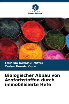 Biologischer Abbau von Azofarbstoffen durch immobilisierte Hefe - Eduardo Kovalski Mitter,Carlos Renato Corso - cover