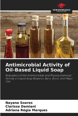 Antimicrobial Activity of Oil-Based Liquid Soap - Nayana Soares,Clarissa Damiani,Adriana Régia Marques - cover
