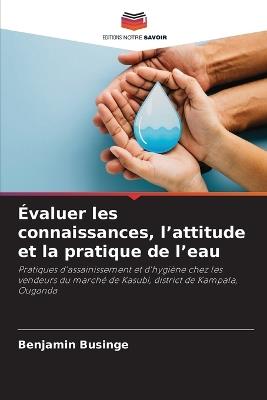 Évaluer les connaissances, l'attitude et la pratique de l'eau - Benjamin Businge - cover