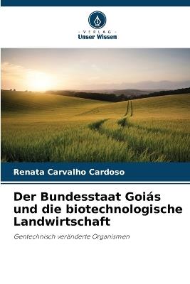 Der Bundesstaat Goiás und die biotechnologische Landwirtschaft - Renata Carvalho Cardoso - cover