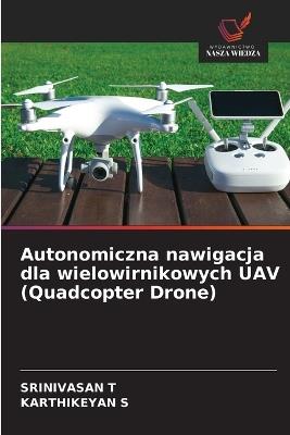Autonomiczna nawigacja dla wielowirnikowych UAV (Quadcopter Drone) - Srinivasan T,Karthikeyan S - cover