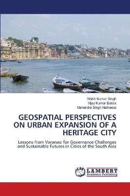 Geospatial Perspectives on Urban Expansion of a Heritage City - Nitish Kumar Singh,Vijay Kumar Baraik,Mahendra Singh Nathawat - cover
