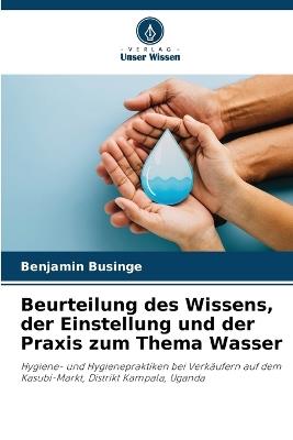 Beurteilung des Wissens, der Einstellung und der Praxis zum Thema Wasser - Benjamin Businge - cover