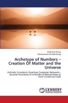 Archetype of Numbers - Creation Of Matter and the Universe - Ravikumar Kurup,Parameswara Achutha Kurup - cover
