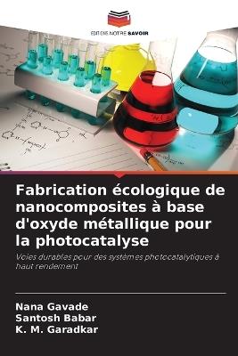 Fabrication écologique de nanocomposites à base d'oxyde métallique pour la photocatalyse - Nana Gavade,Santosh Babar,K M Garadkar - cover