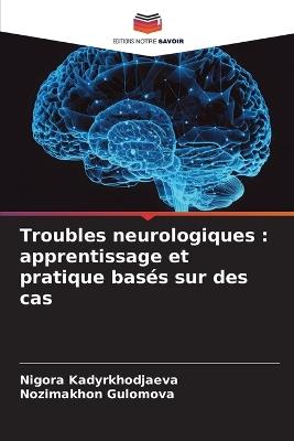 Troubles neurologiques: apprentissage et pratique basés sur des cas - Nigora Kadyrkhodjaeva,Nozimakhon Gulomova - cover