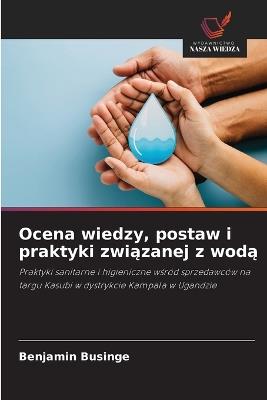 Ocena wiedzy, postaw i praktyki związanej z wodą - Benjamin Businge - cover