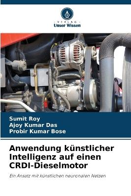 Anwendung künstlicher Intelligenz auf einen CRDI-Dieselmotor - Sumit Roy,Ajoy Kumar Das,Probir Kumar Bose - cover