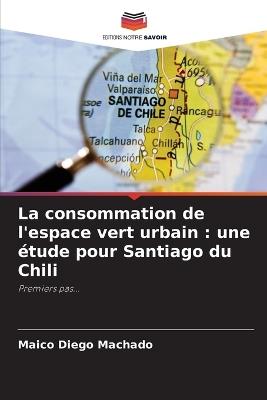 La consommation de l'espace vert urbain: une étude pour Santiago du Chili - Maico Diego Machado - cover