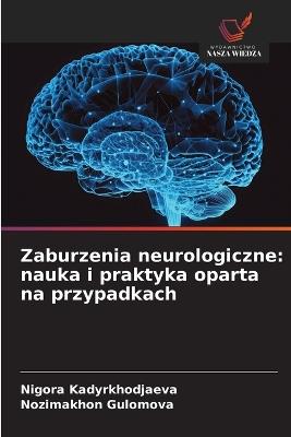 Zaburzenia neurologiczne: nauka i praktyka oparta na przypadkach - Nigora Kadyrkhodjaeva,Nozimakhon Gulomova - cover