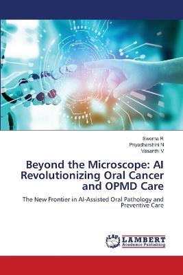 Beyond the Microscope: AI Revolutionizing Oral Cancer and OPMD Care - Swerna R,Priyadharshini N,Vasanthi V - cover