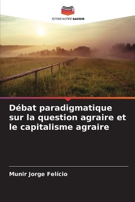 Débat paradigmatique sur la question agraire et le capitalisme agraire - Munir Jorge Felício - cover
