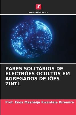 Pares Solitários de Electrões Ocultos Em Agregados de Iões Zintl - Prof Enos Masheija Rwantale Kiremire - cover