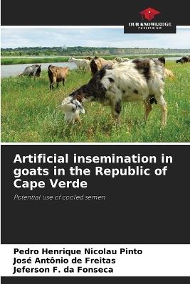 Artificial insemination in goats in the Republic of Cape Verde - Pedro Henrique Nicolau Pinto,José Antônio de Freitas,Jeferson F Da Fonseca - cover