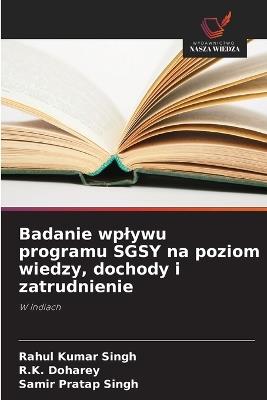 Badanie wplywu programu SGSY na poziom wiedzy, dochody i zatrudnienie - Rahul Kumar Singh,R K Doharey,Samir Pratap Singh - cover