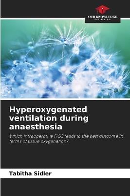 Hyperoxygenated ventilation during anaesthesia - Tabitha Sidler - cover