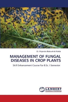 Management of Fungal Diseases in Crop Plants - Rajendra Balasaheb Kakde - cover