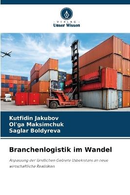 Branchenlogistik im Wandel - Kutfidin Jakubov,Ol'ga Maksimchuk,Saglar Boldyreva - cover
