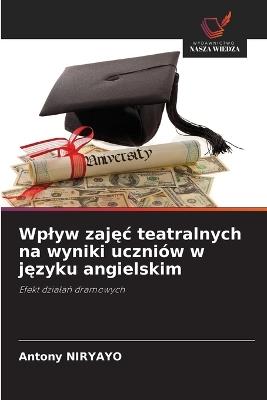 Wplyw zajęc teatralnych na wyniki uczniów w języku angielskim - Antony Niryayo - cover