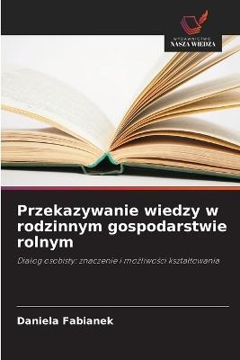 Przekazywanie wiedzy w rodzinnym gospodarstwie rolnym - Daniela Fabianek - cover
