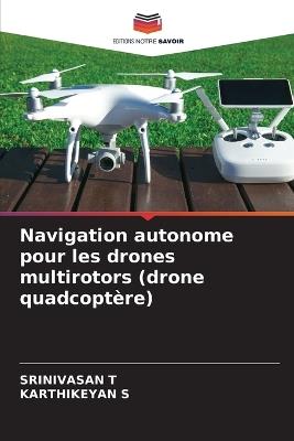 Navigation autonome pour les drones multirotors (drone quadcoptère) - Srinivasan T,Karthikeyan S - cover