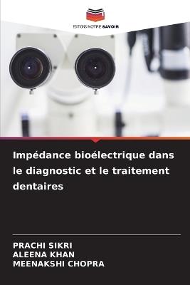 Impédance bioélectrique dans le diagnostic et le traitement dentaires - Prachi Sikri,Aleena Khan,Meenakshi Chopra - cover
