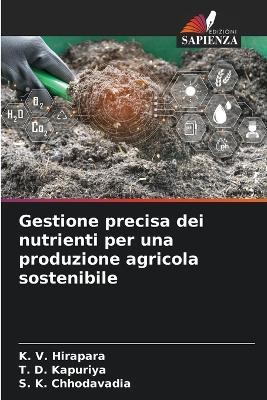 Gestione precisa dei nutrienti per una produzione agricola sostenibile - K V Hirapara,T D Kapuriya,S K Chhodavadia - cover