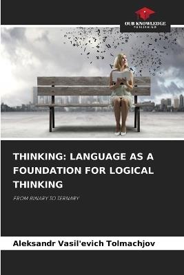 Thinking: Language as a Foundation for Logical Thinking - Aleksandr Vasil'evich Tolmachjov - cover