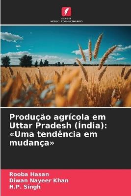 Produção agrícola em Uttar Pradesh (Índia): Uma tendência em mudança - Rooba Hasan,Diwan Nayeer Khan,H P Singh - cover