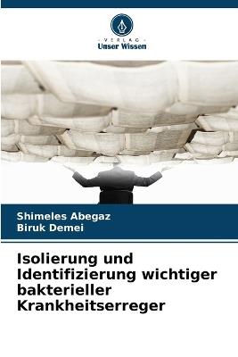 Isolierung und Identifizierung wichtiger bakterieller Krankheitserreger - Shimeles Abegaz,Biruk Demei - cover