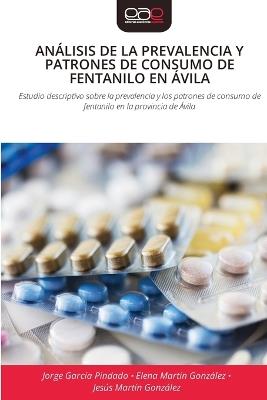 Análisis de la Prevalencia Y Patrones de Consumo de Fentanilo En Ávila - Jorge García Pindado,Elena Martín González,Jesús Martín González - cover