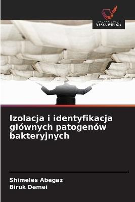 Izolacja i identyfikacja glównych patogenów bakteryjnych - Shimeles Abegaz,Biruk Demei - cover