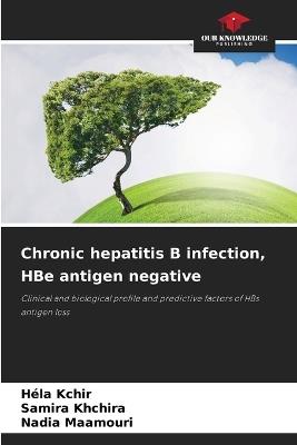 Chronic hepatitis B infection, HBe antigen negative - Héla Kchir,Samira Khchira,Nadia Maamouri - cover