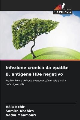 Infezione cronica da epatite B, antigene HBe negativo - Héla Kchir,Samira Khchira,Nadia Maamouri - cover
