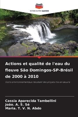 Actions et qualité de l'eau du fleuve São Domingos-SP-Brésil de 2000 à 2010 - Cassia Aparecida Tambellini,João A S Sé,Maria T V N Abdo - cover