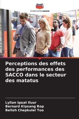 Perceptions des effets des performances des SACCO dans le secteur des matatus - Lylian Ipaat Iluur,Bernard Kipsang Rop,Bellah Chepkulei Too - cover