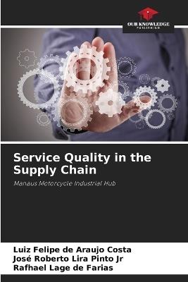 Service Quality in the Supply Chain - Luiz Felipe de Araujo Costa,José Roberto Lira Pinto,Rafhael Lage de Farias - cover