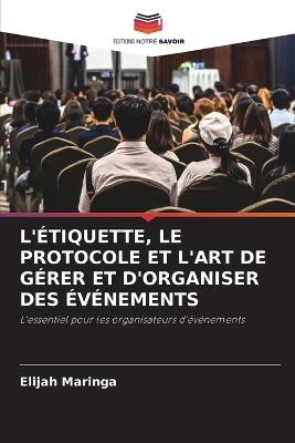 L'Étiquette, Le Protocole Et l'Art de Gérer Et d'Organiser Des Événements - Elijah Maringa - cover